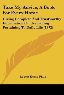 Take My Advice, A Book For Every Home(English, Paperback, Philp Robert Kemp)
