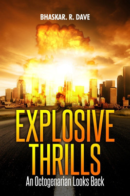 Explosive Thrills: An Octogenarian Looks Back(English, Paperback, Bhaskar R. Dave)