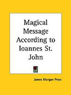 The Magical Message According to Ioannes: Commonly Called the Gospel According to St.John(English, Paperback, Pryse James Morgan)