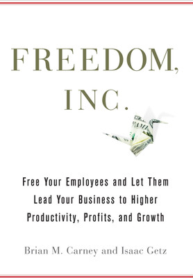 Freedom, Inc.: Free Your Employees and Let Them Lead Your Business to Higher Productivity, Profits and Growth(English, Paperback, Isaac Getz, Brian M. Carney)