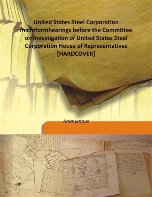 United States Steel Corporation Microformhearings Before the Committee On Investigation of United States Steel Corporation(English, Hardcover, Anonymous)