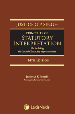 Principles of Statutory Interpretation (Also including the General Clauses Act, 1897 with notes)(English, Hardcover, Justice G P Singh)