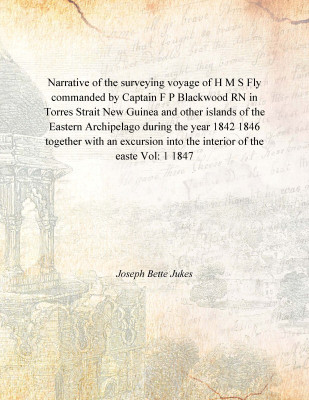 Narrative of the surveying voyage of H M S Fly commanded by Captain F P Blackwood RN in Torres Strait New Guinea and other islan(English, Paperback, Joseph Bette Jukes)