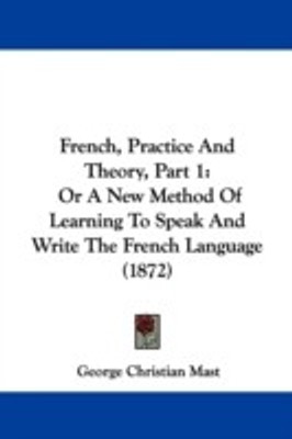 French, Practice And Theory, Part 1(English, Paperback, Mast George Christian)