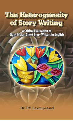 The Heterogeneity of Story Writing: 
A Critical Evaluation of 
Eight Indian Short Story Writers in English(English, Hardcover, Dr. P V Laxmiprasad)
