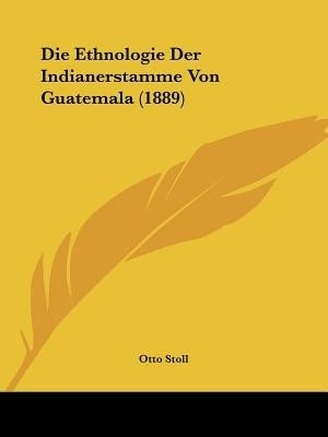 Die Ethnologie Der Indianerstamme Von Guatemala (1889)(German, Paperback, Stoll Otto)