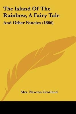 The Island Of The Rainbow, A Fairy Tale(English, Paperback, Crosland Mrs. Newton)