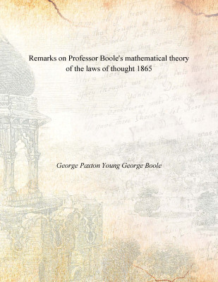 Remarks on Professor Boole's mathematical theory of the laws of thought 1865(English, Paperback, George Paxton Young George Boole)