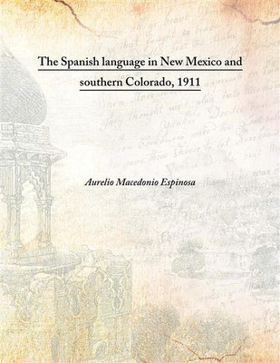 The Spanish Language In New Mexico And Southern Colorado, 1911(English, Hardcover, Aurelio Macedonio Espinosa)