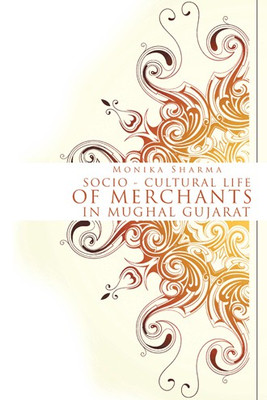 Socio-cultural life of Merchants in Mughal Gujarat(English, Paperback, Sharma Monika)