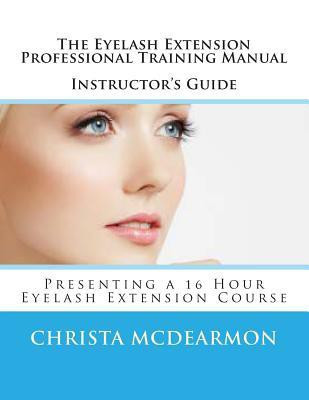 The Eyelash Extension Professional Training Manual Instructor's Guide(English, Paperback, McDearmon Christa)