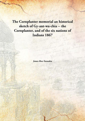 The Cornplanter Memorialan Historical Sketch Of Gy-Ant-Wa-Chia -- The Cornplanter, And Of The Six Nations Of Indians(English, Hardcover, James Ross Snowden)