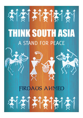 Think South Asia: A Stand For Peace(English, Paperback, Firdaus Ahmed)