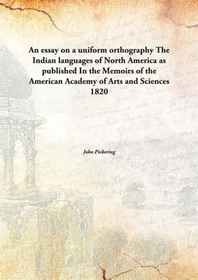 An Essay On A Uniform Orthographythe Indian Languages Of North America As Published In The Memoirs Of The American Academy Of Ar(English, Paperback, John Pickering)