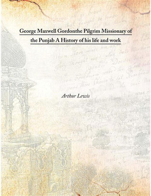 George Maxwell Gordonthe Pilgrim Missionary Of The Punjab A History Of His Life And Work , 1890(English, Hardcover, Arthur Lewis)
