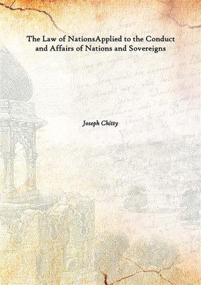 The Law of NationsApplied to the Conduct and Affairs of Nations and Sovereigns 1854(English, Hardcover, Joseph Chitty)