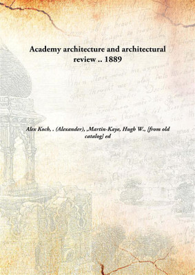 Academy architecture and architectural review ..(English, Hardcover, Alex Koch, . (Alexander), Martin-Kaye, Hugh W.)