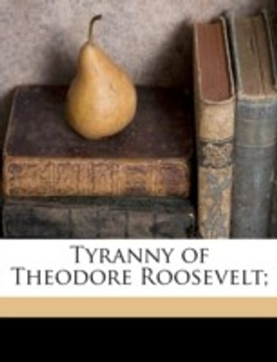 Tyranny of Theodore Roosevelt;(English, Paperback, unknown)