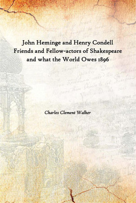 John Heminge And Henry Condell Friends And Fellow-Actors Of Shakespeare And What The World Owes 1896(English, Hardcover, Charles Clement Walker)