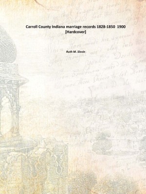 Carroll County Indiana marriage records 1828-1850 1900 [Hardcover](English, Hardcover, Ruth M. Slevin)