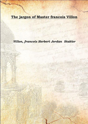 The Jargon Of Master Francois Villon 1918(English, Hardcover, Villon, Francois Herbert Jordan Stabler)