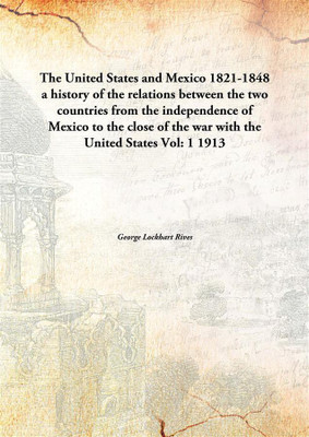 The United States And Mexico 1821-1848a History Of The Relations Between The Two Countries From The Independence Of Mexico To Th(English, Paperback, George Lockhart Rives)