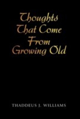 Thoughts That Come From Growing Old(English, Hardcover, Williams Thaddeus J)