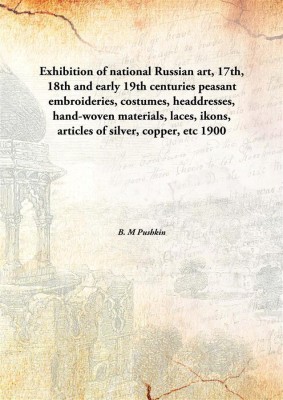 Exhibition Of National Russian Art, 17th, 18th And Early 19th Centuriespeasant Embroideries, Costumes, Headdresses, Hand-Woven M(English, Hardcover, B. M Pushkin)