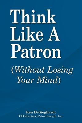 Think Like a Patron(English, Paperback, DeSieghardt Ken)