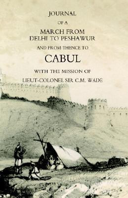 Journal of a March from Delhi to Peshawur and from Thence to Cabul with the Mission of Lieut-Colonel Sir C.M. Wade (Ghuznee 1839 Campaign) 2004(English, Hardcover, Barr William) Journal of a March from Delhi to Peshawur and from Thence to Cabul with the Mission of Lieut-Colonel Sir C.M. Wade (Ghuznee 1839 Campaign) 2004(English, Hardcover, Barr William)
