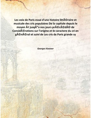 Les voix de Paris essai d'une histoire littÃ©raire et musicale des cris populaires De la capitale depuis le moyen Ã¢ jusqÃ¹'a no(French, Hardcover, Georges Kastner)