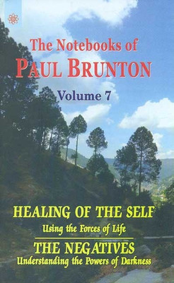 The Notebooks of Paul Brunton:Vol.7:Healing of the Self:Using the Forces of Life:The Negatives:Understanding the Powers of Dark(English, Paperback, Paul Brunton)