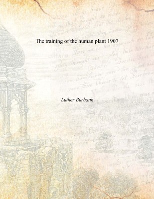 The training of the human plant 1907(English, Paperback, Luther Burbank)