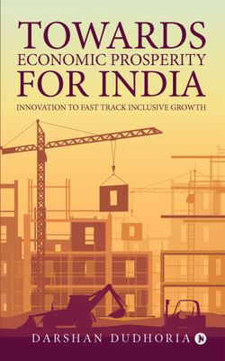 Towards Economic Prosperity for India  - Innovation to Fast Track Inclusive Growth(English, Paperback, Darshan Dudhoria)
