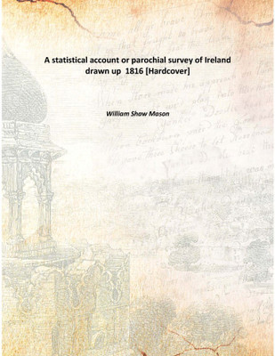 A statistical account or parochial survey of Ireland drawn up 1816(English, Hardcover, William Shaw Mason)