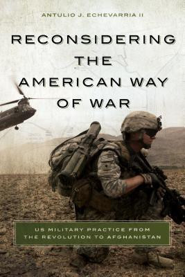 Reconsidering the American Way of War(English, Hardcover, Echevarria Antulio J. II)