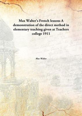 Max Walter's French lessonsA demonstration of the direct method in elementary teaching given at Teachers college 1911(French, English, Paperback, Max Walter)
