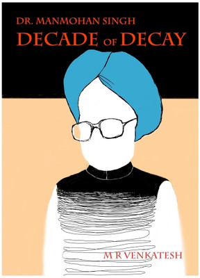 Dr. Manmohan Singh - Decade of Decay(English, Paperback, M. R. Venkatesh)