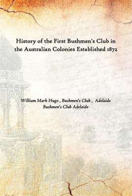 History Of The First Bushmen'S Club In The Australian Colonies Established 1872(English, Hardcover, William Mark Hugo , Bushmen's Club , Adelaide Bushmen's Club Adelaide)