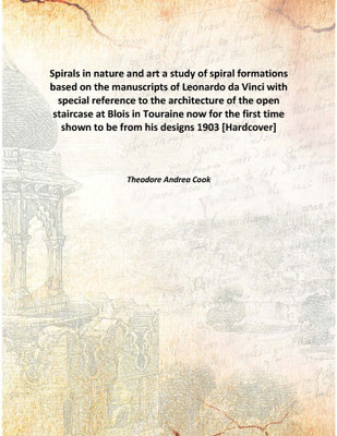 Spirals in nature and art a study of spiral formations based on the manuscripts of Leonardo da Vinci with special reference to t(English, Hardcover, Theodore Andrea Cook)