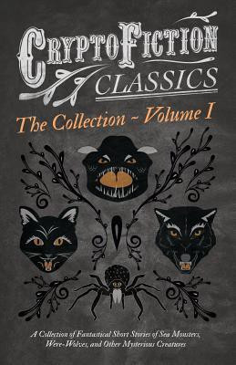 Cryptofiction - Volume I - A Collection of Fantastical Short Stories of Sea Monsters, Were-Wolves, and Other Mysterious Creatures - Including Tales by Arthur Conan Doyle, Robert Louis Stevenson, Rudyard Kipling, and Many Others (Cryptofiction Classics)(English, Paperback, Various)