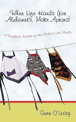 When Life Hands You Alzheimer's, Make Aprons!(English, Paperback, O'Leary Gwen)