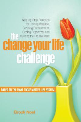 The Change Your Life Challenge: Step-By-Step Solutions for Finding Balance, Creating Contentment, Getting Organized, and Building the Life You Want(English, Paperback, Brook Noel)