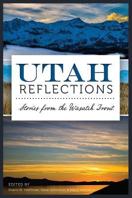 Utah Reflections: Stories from the Wasatch Front(English, Paperback, Mary Johnstun, Sherri H. Hoffman, Kase Johnstun)