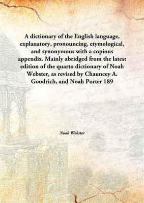 A Dictionary Of The English Language, Explanatory, Pronouncing, Etymological, And Synonymouswith A Copious Appendix. Mainly Abri(English, Hardcover, Noah Webster)