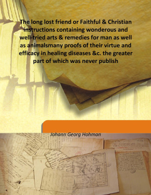The Long Lost Friend Or Faithful & Christian Instructions Containing Wonderous and Well-Tried Arts & Remedies For Man(English, Hardcover, Johann Georg Hohman)
