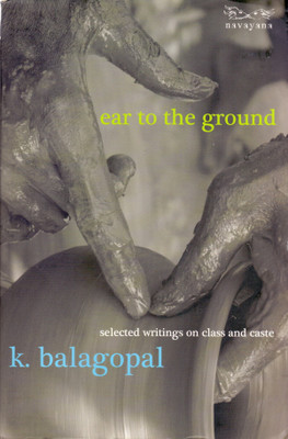 Ear to the Ground:Selected Writings on Caste and Class(English, Paperback, Balagopal K.,)
