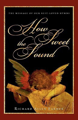 How Sweet the Sound: The Message of Our Best-Loved Hymns(English, Paperback, Farmer Richard Allen Farmer)