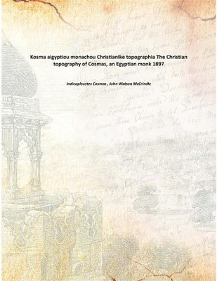 Kosma aigyptiou monachou Christianike topographia The Christian topography of Cosmas, an Egyptian monk 1897(English, Paperback, Indicopleustes Cosmas , John Watson McCrindle)