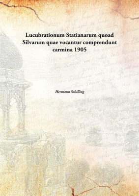 Lucubrationum Statianarum Quoad Silvarum Quae Vocantur Comprendunt Carmina 1905(Latin, Paperback, Hermann Schilling)